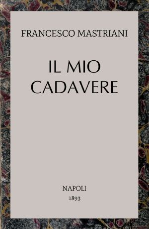 [Gutenberg 64421] • Il mio cadavere